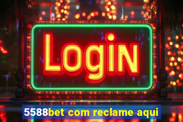 5588bet com reclame aqui